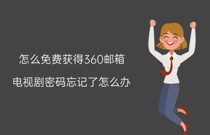 怎么免费获得360邮箱 电视剧密码忘记了怎么办？